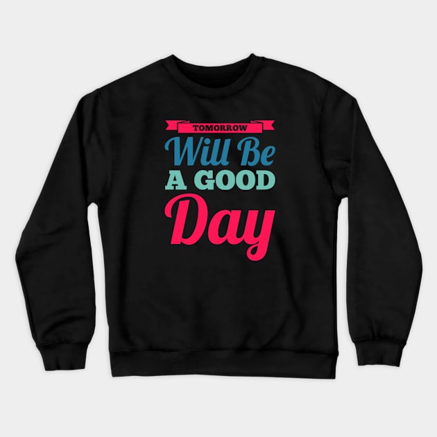 Tomorrow will be a good day Crewneck Sweatshirt by BoogieCreates